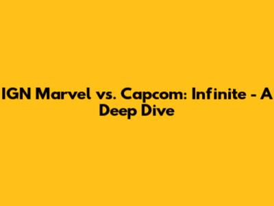IGN Marvel vs. Capcom: Infinite - A Deep Dive
