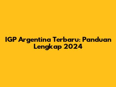 IGP Argentina Terbaru: Panduan Lengkap 2024