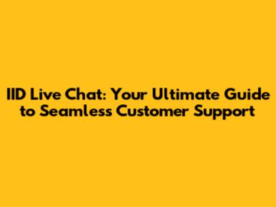 IID Live Chat: Your Ultimate Guide to Seamless Customer Support