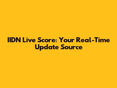 IIDN Live Score: Your Real-Time Update Source