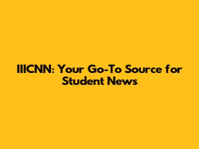 IIICNN: Your Go-To Source for Student News