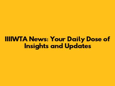 IIIIWTA News: Your Daily Dose of Insights and Updates
