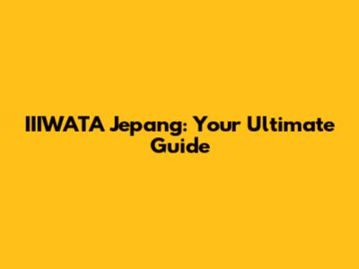 IIIWATA Jepang: Your Ultimate Guide