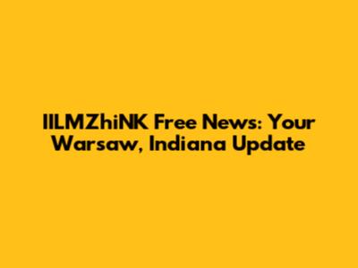 IILMZhiNK Free News: Your Warsaw, Indiana Update