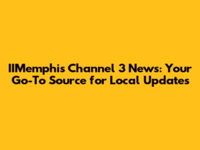 IIMemphis Channel 3 News: Your Go-To Source for Local Updates