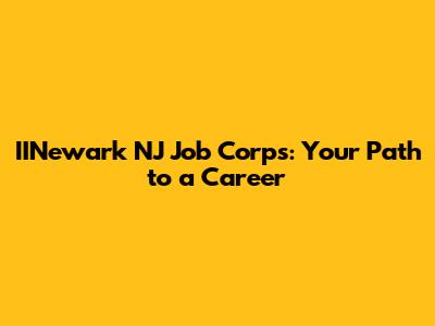IINewark NJ Job Corps: Your Path to a Career