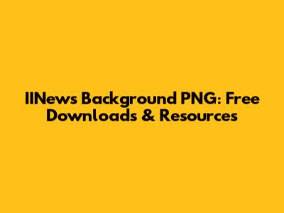 IINews Background PNG: Free Downloads & Resources