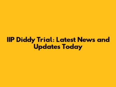 IIP Diddy Trial: Latest News and Updates Today