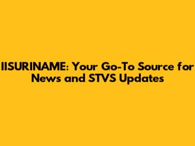 IISURINAME: Your Go-To Source for News and STVS Updates
