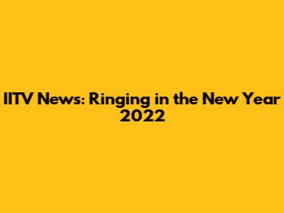 IITV News: Ringing in the New Year 2022
