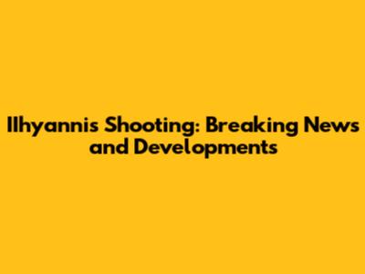 IIhyannis Shooting: Breaking News and Developments