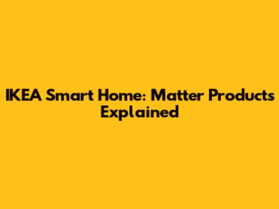 IKEA Smart Home: Matter Products Explained