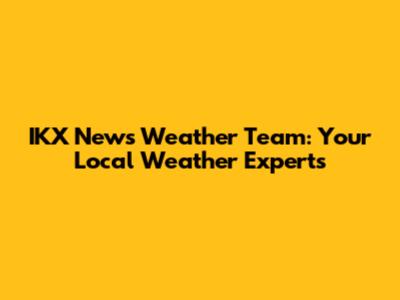 IKX News Weather Team: Your Local Weather Experts