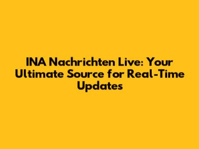 INA Nachrichten Live: Your Ultimate Source for Real-Time Updates