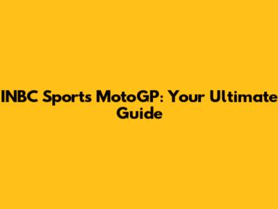 INBC Sports MotoGP: Your Ultimate Guide