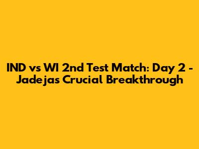 IND vs WI 2nd Test Match: Day 2 - Jadeja's Crucial Breakthrough