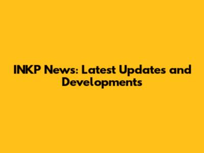 INKP News: Latest Updates and Developments