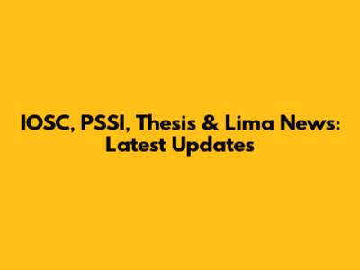 IOSC, PSSI, Thesis & Lima News: Latest Updates