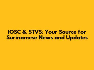 IOSC & STVS: Your Source for Surinamese News and Updates