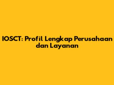 IOSCT: Profil Lengkap Perusahaan dan Layanan
