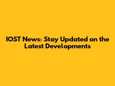 IOST News: Stay Updated on the Latest Developments