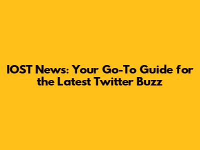 IOST News: Your Go-To Guide for the Latest Twitter Buzz