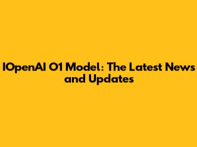 IOpenAI O1 Model: The Latest News and Updates