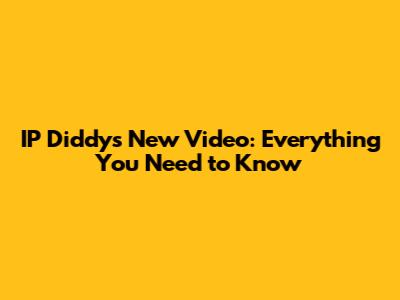 IP Diddy's New Video: Everything You Need to Know