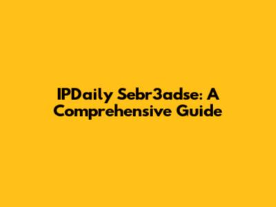 IPDaily Sebr3adse: A Comprehensive Guide
