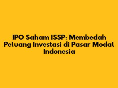 IPO Saham ISSP: Membedah Peluang Investasi di Pasar Modal Indonesia