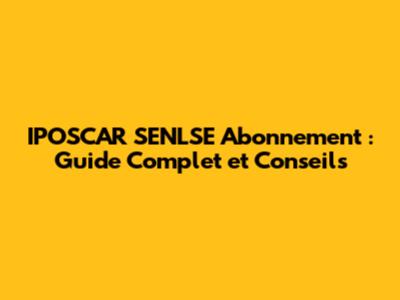 IPOSCAR SENLSE Abonnement : Guide Complet et Conseils