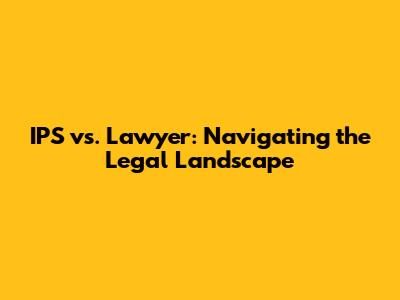 IPS vs. Lawyer: Navigating the Legal Landscape