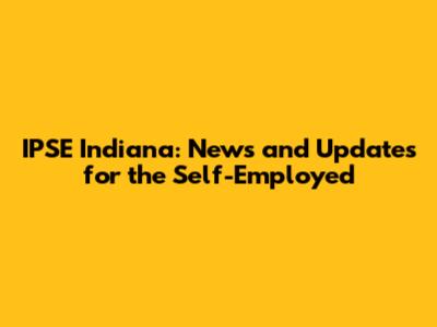IPSE Indiana: News and Updates for the Self-Employed