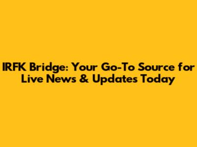 IRFK Bridge: Your Go-To Source for Live News & Updates Today