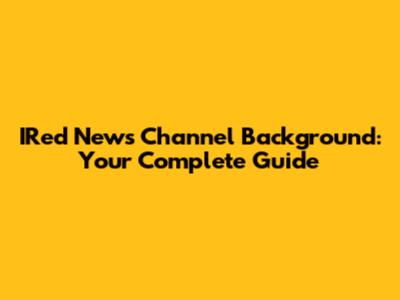 IRed News Channel Background: Your Complete Guide