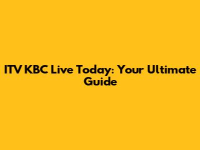 ITV KBC Live Today: Your Ultimate Guide