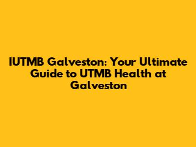 IUTMB Galveston: Your Ultimate Guide to UTMB Health at Galveston