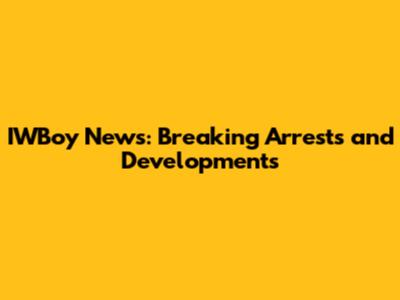IWBoy News: Breaking Arrests and Developments