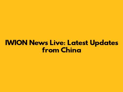 IWION News Live: Latest Updates from China