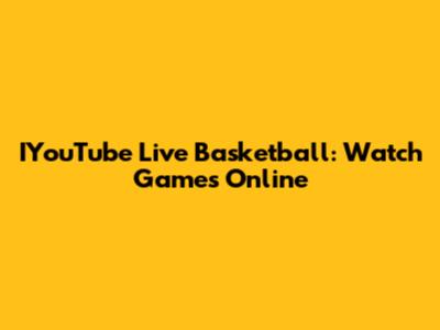IYouTube Live Basketball: Watch Games Online