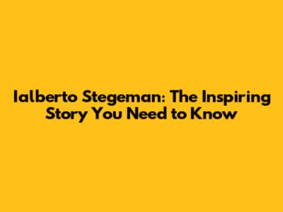 Ialberto Stegeman: The Inspiring Story You Need to Know