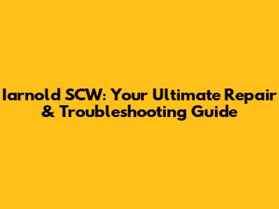 Iarnold SCW: Your Ultimate Repair & Troubleshooting Guide
