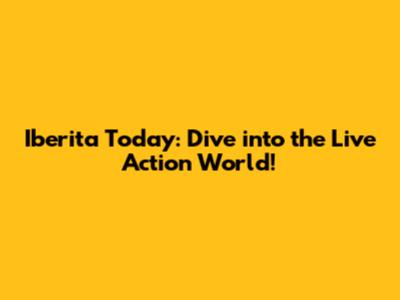 Iberita Today: Dive into the Live Action World!