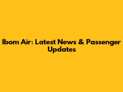 Ibom Air: Latest News & Passenger Updates