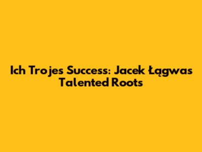 Ich Troje's Success: Jacek Łągwa's Talented Roots