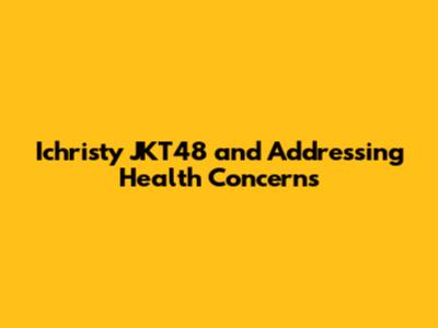 Ichristy JKT48 and Addressing Health Concerns