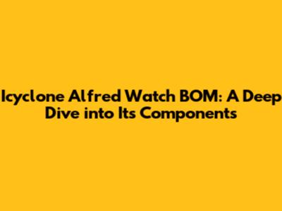 Icyclone Alfred Watch BOM: A Deep Dive into Its Components