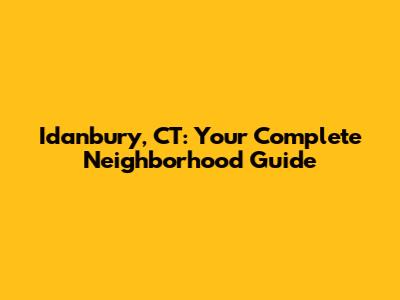 Idanbury, CT: Your Complete Neighborhood Guide
