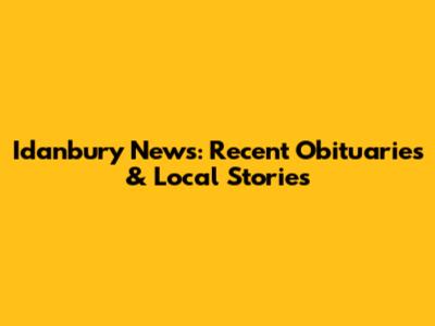 Idanbury News: Recent Obituaries & Local Stories