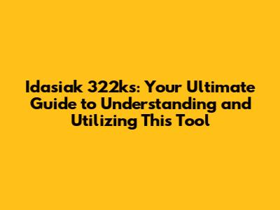 Idasiak 322ks: Your Ultimate Guide to Understanding and Utilizing This Tool
